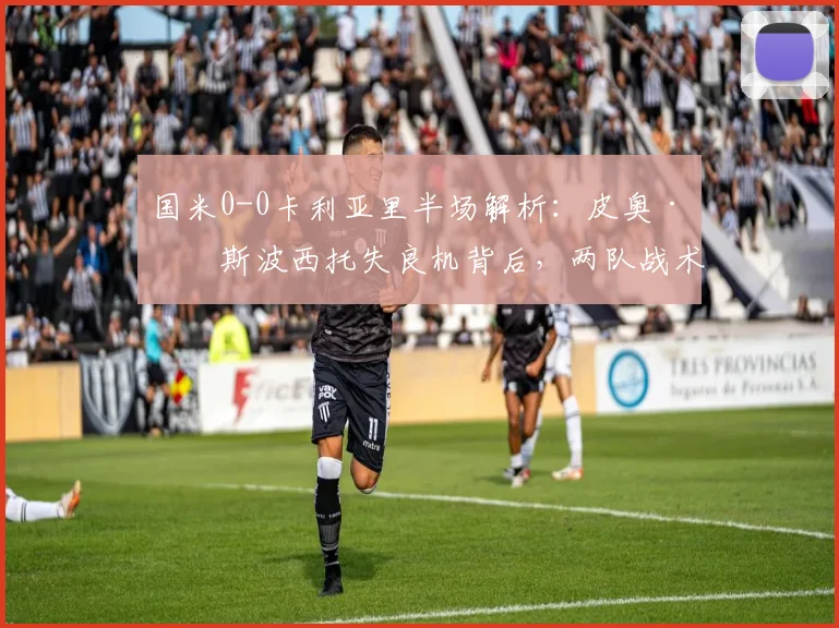 国米0-0卡利亚里半场解析:皮奥·埃斯波西托失良机背后,两队战术博弈全复盘(附2026赛季关键数据对比)