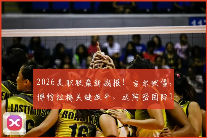 2026美职联最新战报！吉尔破僵，博特拉梅关键扳平，迈阿密国际1-1新英格兰革命全场回顾与点评