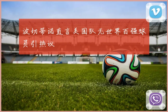 波切蒂诺直言美国队无世界百强球员引热议